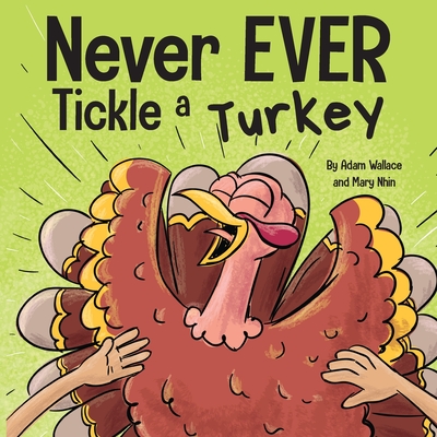 Never EVER Tickle a Turkey: A Funny Rhyming, Read Aloud Picture Book - Wallace, Adam, and Nhin, Mary