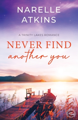 Never Find Another You: A Trinity Lakes Romance - Atkins, Narelle