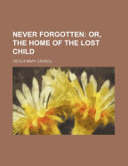 Never Forgotten: Or, the Home of the Lost Child