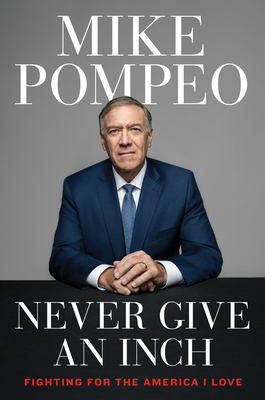 Never Give an Inch: Fighting for the America I Love - Pompeo, Mike