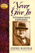 Never Give in: The Extraordinary Character of Winston Churchill - Mansfield, Stephen, and Grant, George (Editor)