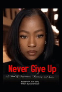 Never Give Up: Book Of Inspiration, Testimony and Love