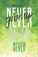 Never Give Up: Diary Journal, Inspirational Daily Journal, Motivation Journal, Journals to Write in for Women unlined Journal, Notebook, Diary 6 x 9,110 Pages