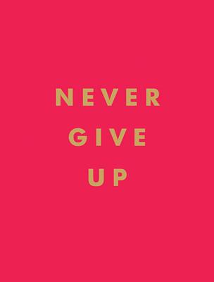 Never Give Up: Inspirational Quotes for Instant Motivation - Publishers, Summersdale