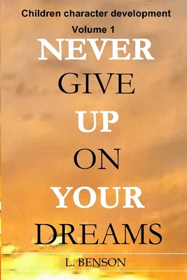 Never give up on your dreams: Children character development: Volume 1 - Benson, L