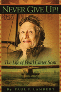 Never Give Up!: The Life of Pearl Carter Scott