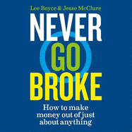 Never Go Broke: How to make money out of just about anything