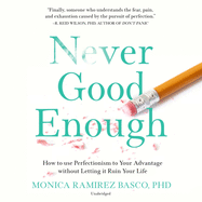 Never Good Enough: How to Use Perfectionism to Your Advantage Without Letting It Ruin Your Life