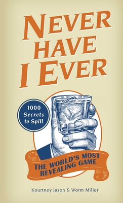 Never Have I Ever: 1,000 Secrets for the World's Most Revealing Game - Jason, Kourtney, and Miller, Josh