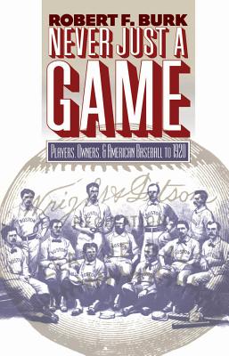 Never Just a Game: Players, Owners, and American Baseball to 1920 - Burk, Robert F