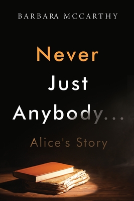 Never Just Anybody...Alice's Story - McCarthy, Barbara