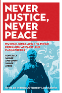 Never Justice, Never Peace: Mother Jones and the Miner Rebellion at Paint and Cabin Creeks