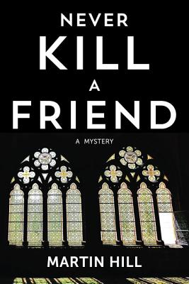 Never Kill a Friend: A Mystery - Hill, Martin