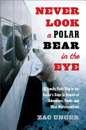 Never Look a Polar Bear in the Eye: A Family Field Trip to the Arctic's Edge in Search of Adventure, Truth, and Mini-Marshmallows
