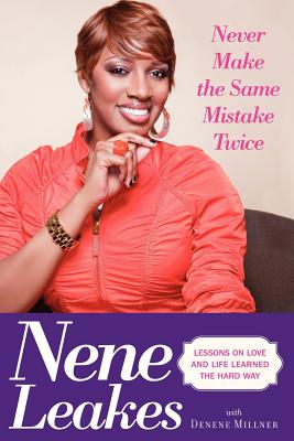 Never Make the Same Mistake Twice: Lessons on Love and Life Learned the Hard Way - Leakes, Nene, and Millner, Denene
