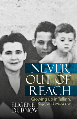 Never Out of Reach: Growing up in Tallinn, Riga, and Moscow - Dubnov, Eugene