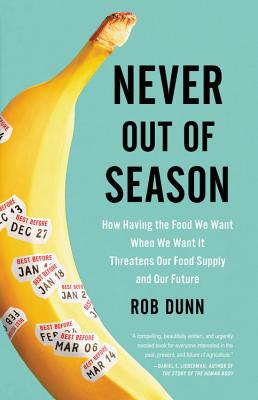 Never Out of Season: How Having the Food We Want When We Want It Threatens Our Food Supply and Our Future - Dunn, Rob, Dr.