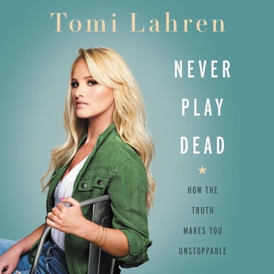 Never Play Dead: How the Truth Makes You Unstoppable - Lahren, Tomi (Read by)