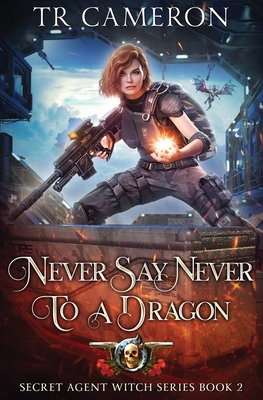 Never Say Never To A Dragon: Secret Agent Witch Book 2 - Cameron, T R, and Carr, Martha