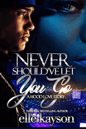 Never Should've Let You Go: A Hood Love Story