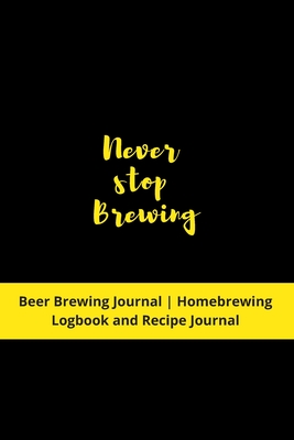 Never stop Brewing: Beer Brewing Journal - Homebrewing Logbook and Recipe Journal - Grand Journals