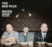 Never Stop - The Bad Plus