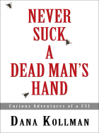 Never Suck a Dead Man's Hand: Curious Adventures of a CSI