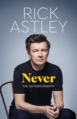 Never: The Autobiography - Astley, Rick