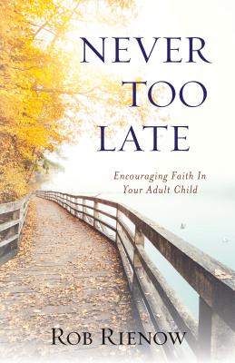 Never Too Late: Encouraging Faith in Your Adult Child - Rienow, Rob