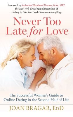 Never Too Late for Love: The Successful Woman's Guide to Online Dating in the Second Half of Life - Bragar, Joan, and Thomas, Katherine Woodward (Foreword by)