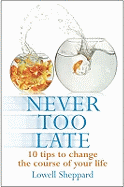 Never Too Late: Ten Tips for Changing the Course of Your Life