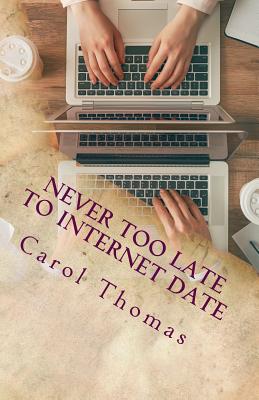 Never Too Late to Internet Date: A Guide to Finding New Relationships - Thomas, Carol