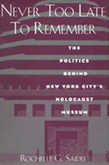 Never Too Late to Remember: The Politics Behind New York City's Holocaust Museum.