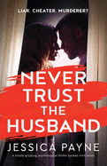 Never Trust the Husband: A totally gripping psychological thriller packed with twists