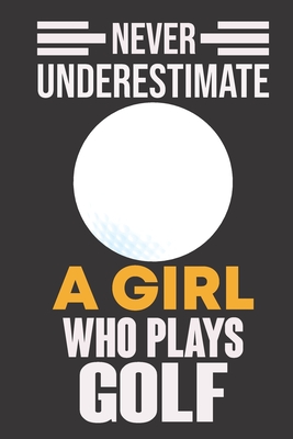 Never Underestimate a Girl Who Plays Golf: Never Underestimate a Girl Who Plays Golf, Best Gift for Man and Women - Haque, Ataul