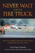 Never Wait For The Fire Truck: How The Worlds Deadliest Plane Crash Changed My Life And Yours