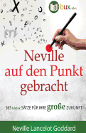 Neville Auf Den Punkt Gebracht: 365 Kleine S?tze F?r Ihre Gro?e Zukunft