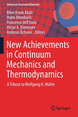 New Achievements in Continuum Mechanics and Thermodynamics: A Tribute to Wolfgang H. Mller - Abali, Bilen Emek (Editor), and Altenbach, Holm (Editor), and Dell'isola, Francesco (Editor)