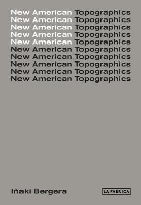 New American Topographics - Bergera, Inaki