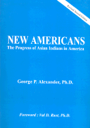 New Americans: The Progress of Asian Indians in America - Alexander, George P, Dr., and Rust, Val D (Foreword by)