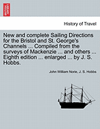 New and Complete Sailing Directions for the Bristol and St. George's Channels ... Compiled from the Surveys of MacKenzie ... and Others ... Eighth Edition ... Enlarged ... by J. S. Hobbs. - Norie, John William, and Hobbs, J S