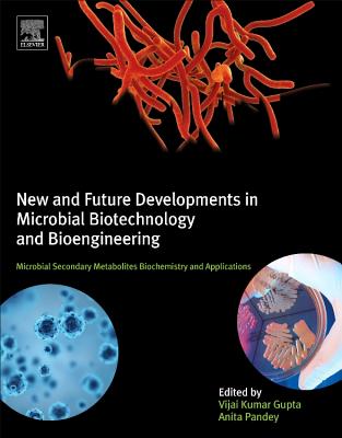 New and Future Developments in Microbial Biotechnology and Bioengineering: Microbial Secondary Metabolites Biochemistry and Applications - Gupta, Vijai G. (Editor), and Pandey, Anita (Editor)