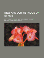 New and Old Methods of Ethics: Or Physical Ethics and Methods of Ethics