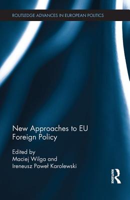 New Approaches to EU Foreign Policy - Wilga, Maciej (Editor), and Karolewski, Ireneusz Pawel (Editor)