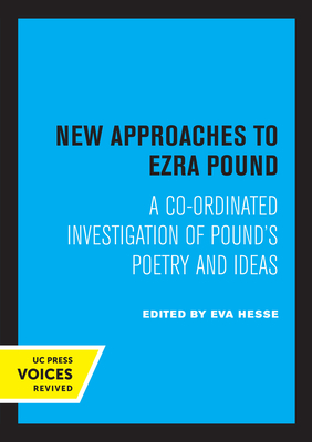 New Approaches to Ezra Pound: A Co-Ordinated Investigation of Pound's Poetry and Ideas - Hesse, Eva (Editor)