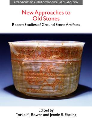 New Approaches to Old Stones: Recent Studies of Ground Stone Artifacts - Rowan, Yorke M, and Ebeling, Jennie R