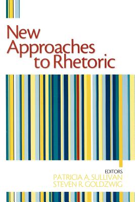 New Approaches to Rhetoric - Sullivan, Patricia A (Editor), and Goldzwig, Steven R (Editor)