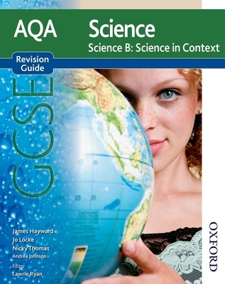 New Aqa Science GCSE Science B Science in Context Revision Guide - Ryan, Lawrie (Editor), and Hayward, James, and Locke, Jo