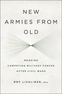 New Armies from Old: Merging Competing Military Forces After Civil Wars