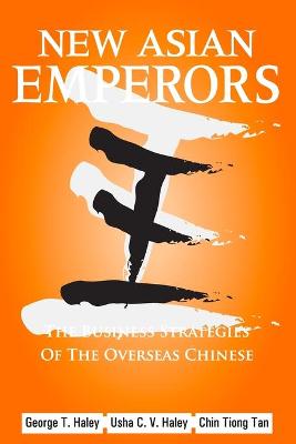 New Asian Emperors: The Business Strategies of the Overseas Chinese - Haley, George T, and Haley, Usha C V, and Tan, Chinhwee